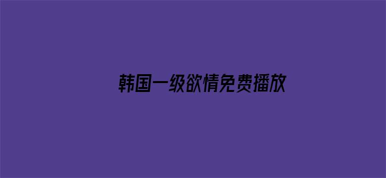 韩国一级欲情免费播放电影封面图